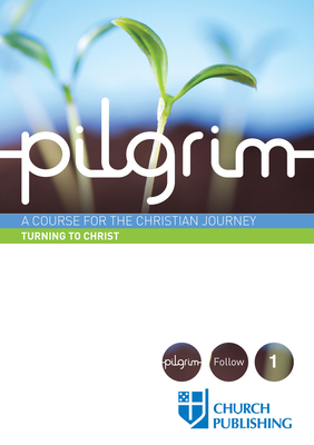 Pilgrim - Turning to Christ: A Course for the Christian Journey by Stephen Cottrell, Steven Croft, Paula Gooder