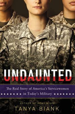 Undaunted: The Real Story of America's Servicewomen in Today's Military by Tanya Biank