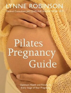 Pilates Pregnancy Guide: Optimum Health and Fitness for Every Stage of Your Pregnancy by Jacqueline Knox, Lynne Robinson