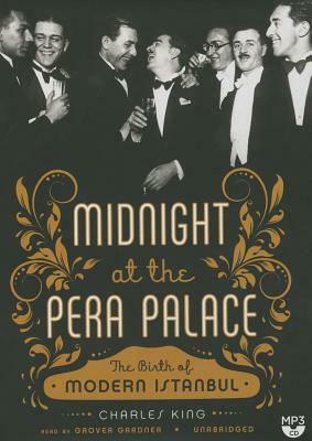 Midnight at the Pera Palace: The Birth of Modern Istanbul by Charles King