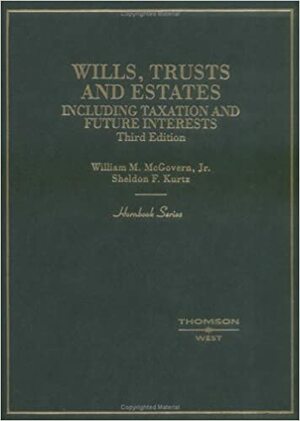 Wills, Trusts, And Estates: Including Taxation And Future Interests by William M. McGovern, Sheldon F. Kurtz