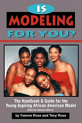 Is Modeling for You? the Handbook and Guide for the Young Aspiring African American Model (Revised Second Edition) by Tony Rose, Yvonne Rose