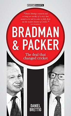 Bradman & Packer: The Deal that Changed Cricket by Daniel Brettig