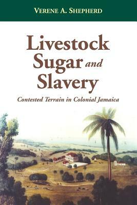 Livestock, Sugar and Slavery by Verene Shepherd, A. Verene Shepherd