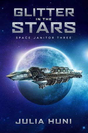 Glitter in the Stars: Space Janitor Three by Julia Huni, Julia Huni