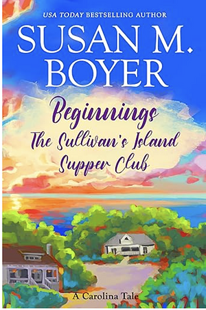 Beginnings - The Sullivan's Island Supper Club by Susan M Boyer