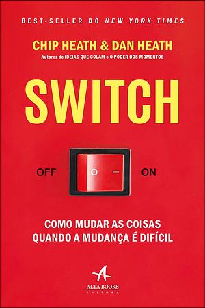 SWITCH: como mudar as coisas quando a mudança é difícil by Chip Heath, Dan Heath