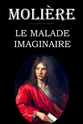 Le malade imaginaire: édition intégrale et annotée by Molière