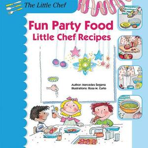 Fun Party Food: Little Chef Recipes by Mercedes Segarra