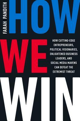 How We Win: How Cutting-Edge Entrepreneurs, Political Visionaries, Enlightened Business Leaders, and Social Media Mavens Can Defea by Farah Pandith