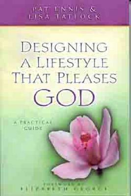 Designing a Lifestyle That Pleases God: A Practical Guide by Patricia Ennis, Lisa Tatlock