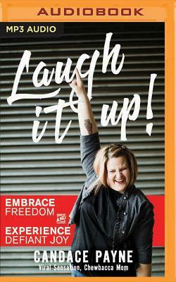 Laugh It Up!: Embrace Freedom and Experience Defiant Joy by Candace Payne