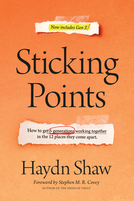 Sticking Points: How to Get 5 Generations Working Together in the 12 Places They Come Apart by Haydn Shaw