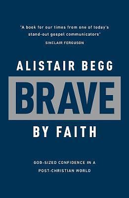 Brave by Faith: God-Sized Confidence in a Post-Christian World by Alistair Begg