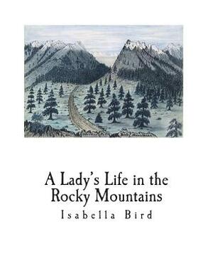 A Lady's Life in the Rocky Mountains by Isabella Bird