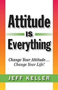 Attitude Is Everything: Change Your Attitude... Change Your Life! by Jeff Keller