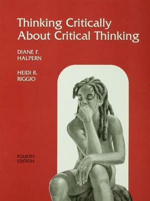 Thinking Critically about Critical Thinking: A Workbook to Accompany Halpern's Thought & Knowledge by Heidi R. Riggio, Diane F. Halpern