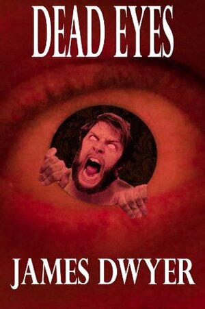 Dead Eyes: A Tale From The Zombie Plague by James Dwyer