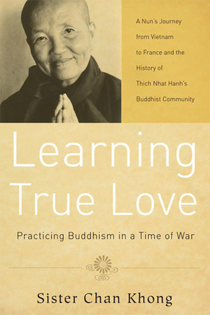 Learning True Love: Practicing Buddhism in a Time of War by Chan Khong