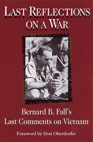 Last Reflections on a War by Don Oberdorfer, Dorothy Fall, Bernard B. Fall