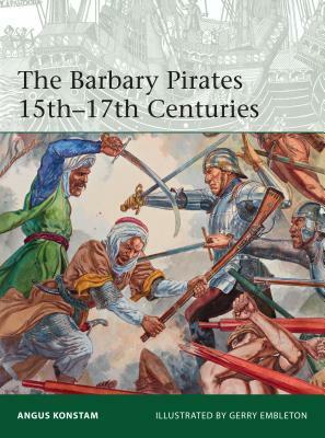 The Barbary Pirates 15th-17th Centuries by Angus Konstam
