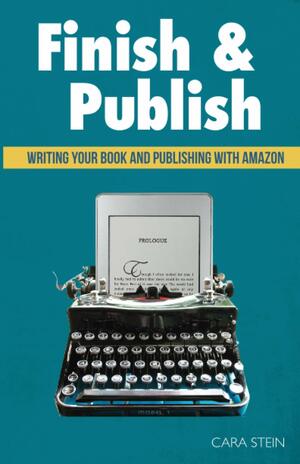 Finish and Publish: Write the book you've always wanted to write by Cara Stein