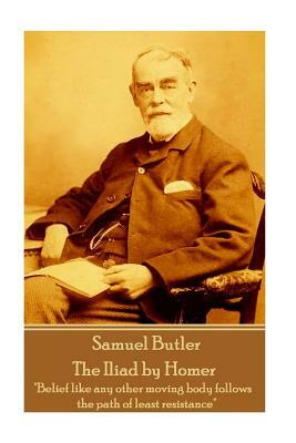 Samuel Butler - The Iliad by Homer: "Belief like any other moving body follows the path of least resistance" by Samuel Butler