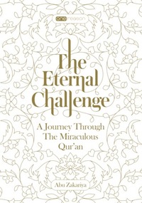 The Eternal Challenge: A Journey Through the Miraculous Qur'an by Abu Zakariya