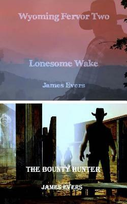 Wyoming Fervor 2: Lonesome Wake & The Bounty Hunter by James Evers