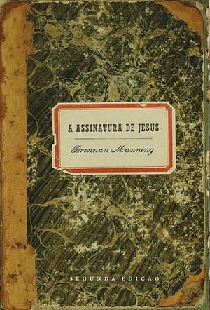 A assinatura de Jesus by Brennan Manning, Brennan Manning