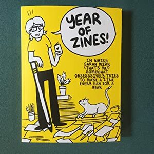 Year of Zines: In Which Sarah Mirk (That's Me) Somewhat Obsessively Tries to Make a Zine Every Day for a Year by Sarah Mirk
