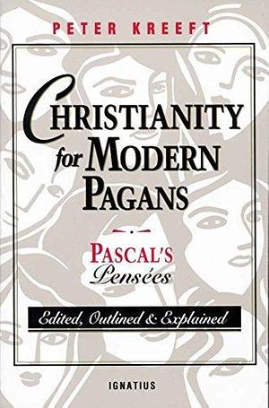 Christianity for Modern Pagans: Pascal's Pensees by Peter Kreeft, Peter Kreeft