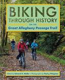 Biking Through History on the Great Allegheny Passage Trail by Edward K. Muller