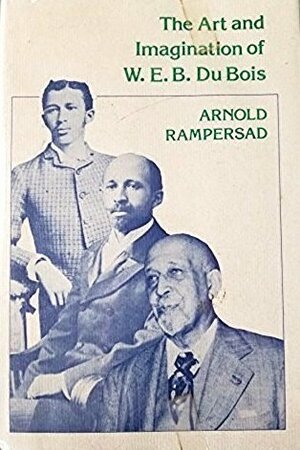 The Art and Imagination of W.E.B. Du Bois by Arnold Rampersad