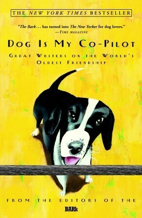 Dog is My Co-Pilot: Great Writers on the World's Oldest Friendship by Lynda Barry, Pamela Painte, Jon Katz, Margaret Cho, Patricia B. McConnell, Lee Forgotson, Elena Sigman, Alice Walker, Bonnie Jo Campbell, Caroline Knapp, Maxine Kumin, Michael J. Rosen, Elizabeth Marshall Thomas, Rick Bass, Donna Kelleher, Alice Elliot Dark, Abigail Thomas, Louise Bernikow, Catherine Ryan Hyde, George Singleton, Stephen Kuusisto, Carolyn Chute, Nasdijj, Heather Houlahan, Michael Paterniti, Erica Jong, Maeve Brennan, Michelle Huneven, Jon Billman, Mark Derr, Alexandra Styron, Cameron Woo, Susan Straight, Donald McCaig, Ann Patchett, Charles Siebert, Tom Junod, Bill Vaughn, Mark Doty, The Bark, Thom Jones, Pam Houston, Claudia Kawczynska