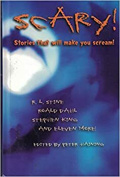 Scary! Stories That Will Make You Scream by Leon Garfield, R.L. Stine, Jerome Bixby, Zenna Henderson, Robert Bloch, Ramsey Campbell, Richard Matheson, Isaac Asimov, William F. Nolan, Roald Dahl, Ambrose Bierce, Stephen King, Joan Aiken, Peter Haining, Ray Bradbury
