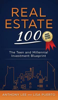 Real Estate 100: The Teen and Millennial Investment Blueprint by Lisa Puerto, Anthony Lee