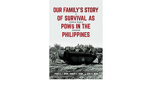 Our Family's Story of Survival as POWs in the Philippines: A World War II Memoir by Pamela J. Brink