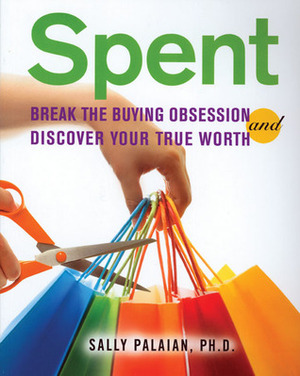 Spent: Break the Buying Obsession and Discover Your True Worth by Sally Palaian