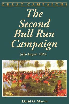 The Second Bull Run Campaign: July-august 1862 by David G. Martin