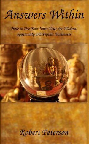 Answers Within: How to Use Your Inner Voice for Wisdom, Spirituality and Psychic Awareness by Robert Peterson