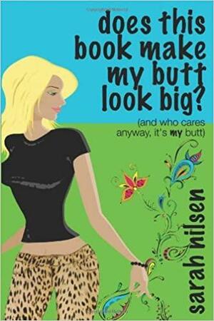 Does This Book Make My Butt Look Big?: And Who Cares Anyway, It's My Butt by Sarah Nilsen