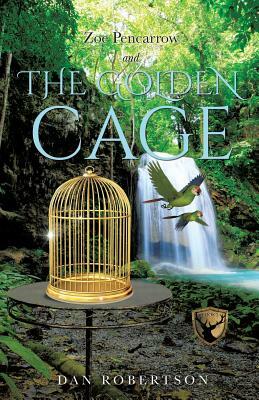 Zoe Pencarrow and the Golden Cage by Dan Robertson