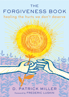 The Forgiveness Book: Healing the Hurts We Don't Deserve by D. Patrick Miller