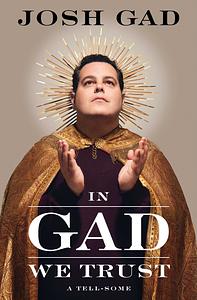 In Gad We Trust: A Tell-Some by Josh Gad