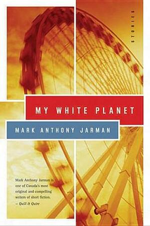 My White Planet: Stories by Mark Anthony Jarman