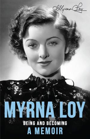 Being and Becoming: A Memoir by Myrna Loy