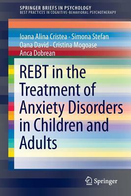 Rebt in the Treatment of Anxiety Disorders in Children and Adults by Oana David, Simona Stefan, Ioana Alina Cristea