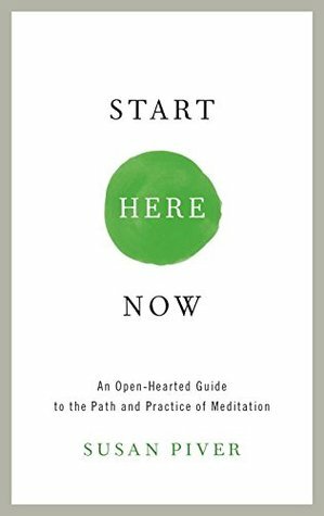 Start Here Now: An Open-Hearted Guide to the Path and Practice of Meditation by Susan Piver