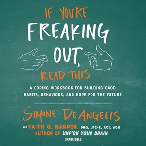 If You're Freaking Out, Read This: A Coping Workbook for Building Good Habits, Behaviors, and Hope for the Future by Simone DeAngelis